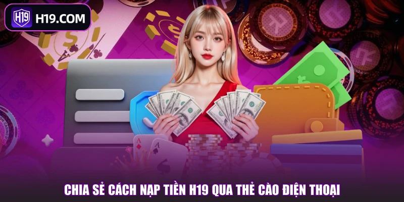 Nạp Tiền H19 - Hướng Dẫn Các Cách Nạp Vốn Nhanh Chóng - slotpioneer88.surf