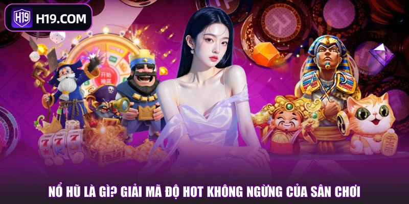 Nổ Hũ H19 | Khám Phá Kho Game Jackpot Đầy Biến Hóa - slotpioneer88.surf
